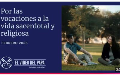 EL VÍDEO DEL PAPA… POR LAS VOCACIONES A LA VIDA SACERDOTAL Y RELIGIOSA