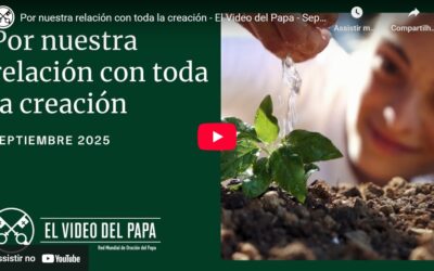 EL VÍDEO DEL PAPA… POR NUESTRA RELACIÓN CON LA CREACIÓN