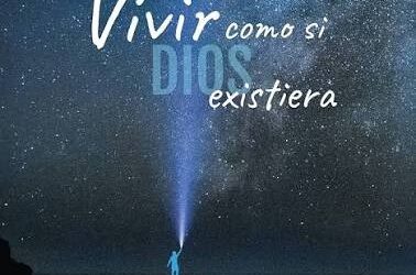 VIVIR COMO SI DIOS EXISTIERA